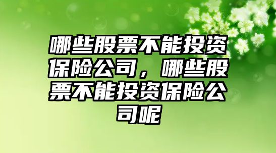 哪些股票不能投資保險公司，哪些股票不能投資保險公司呢