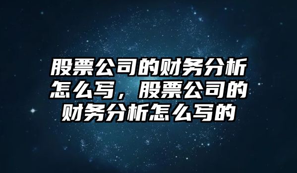 股票公司的財務(wù)分析怎么寫(xiě)，股票公司的財務(wù)分析怎么寫(xiě)的