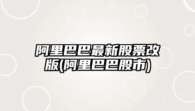 阿里巴巴最新股票改版(阿里巴巴股市)