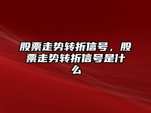 股票走勢轉折信號，股票走勢轉折信號是什么