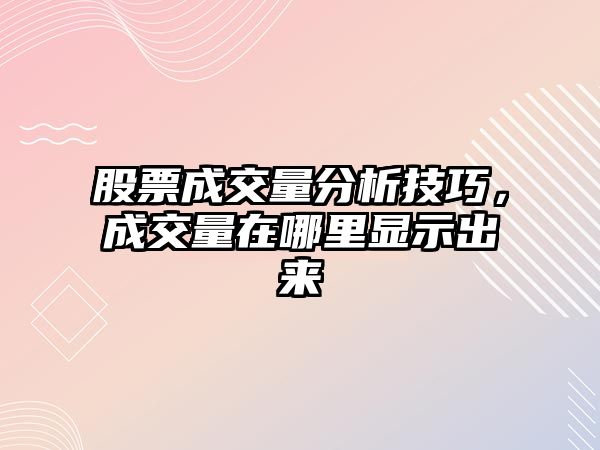 股票成交量分析技巧，成交量在哪里顯示出來(lái)