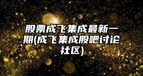 股票成飛集成最新一期(成飛集成股吧討論社區)