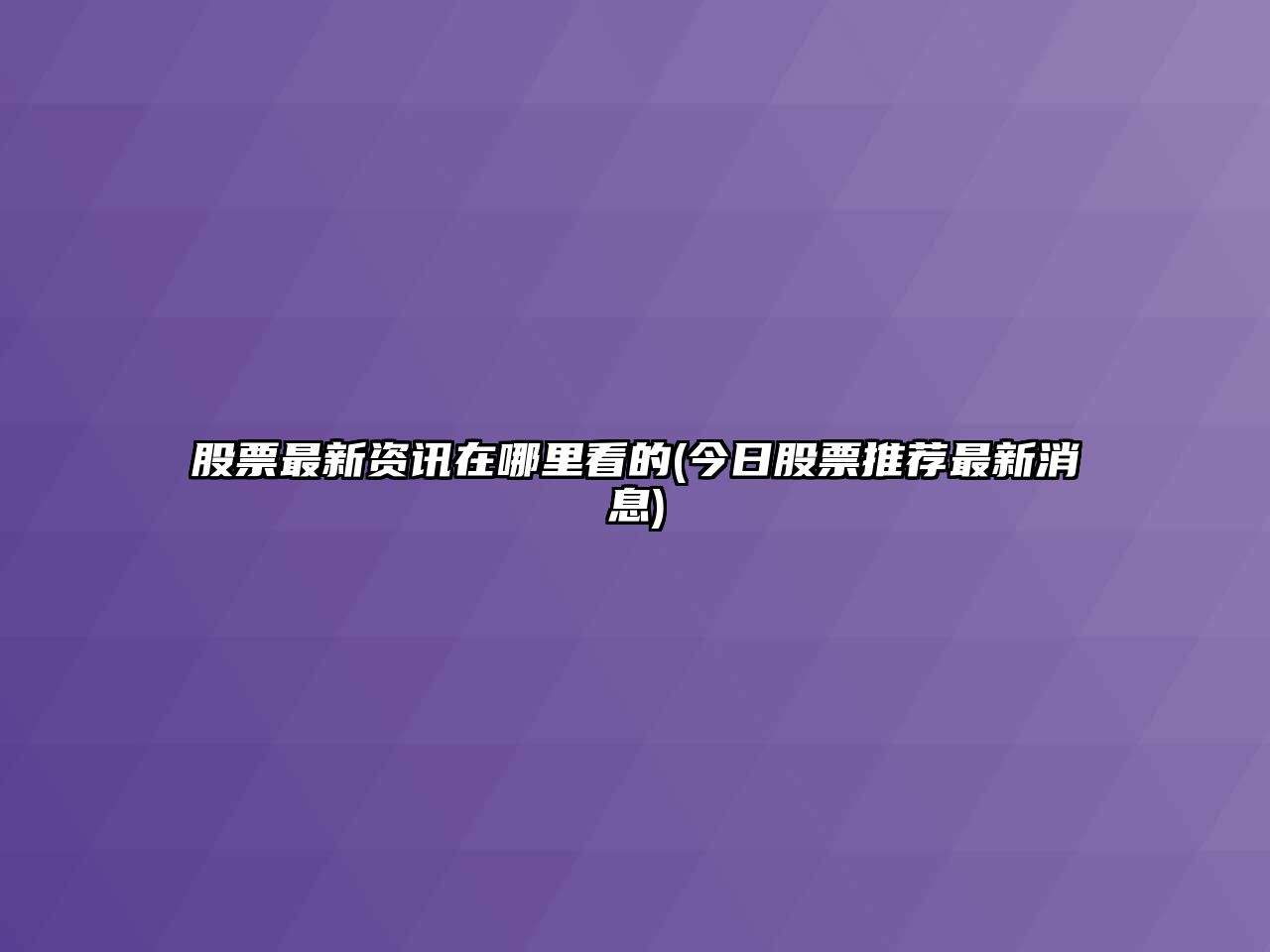 股票最新資訊在哪里看的(今日股票推薦最新消息)