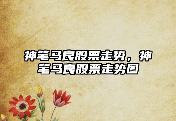 神筆馬良股票走勢，神筆馬良股票走勢圖