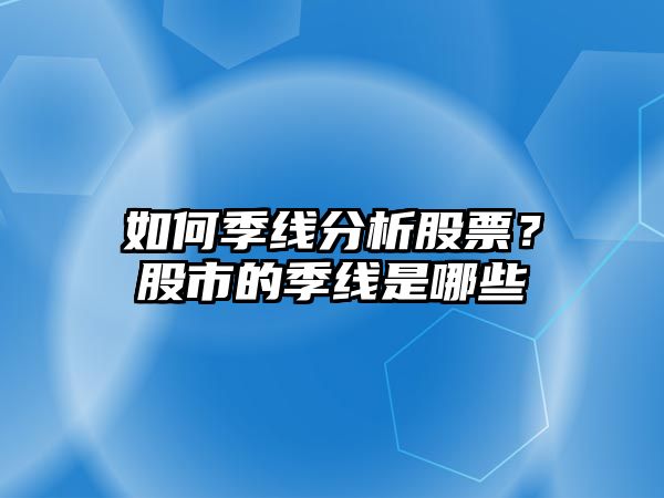 如何季線(xiàn)分析股票？股市的季線(xiàn)是哪些