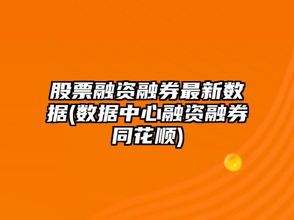 股票融資融券最新數據(數據中心融資融券同花順)