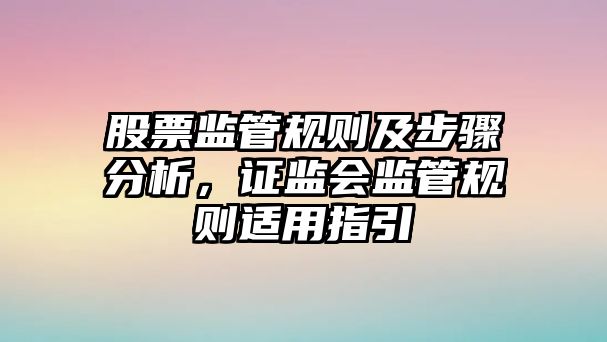 股票監管規則及步驟分析，證監會(huì )監管規則適用指引