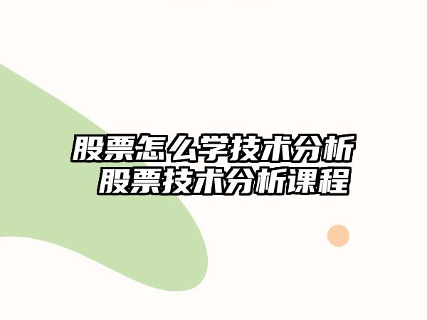 股票怎么學(xué)技術(shù)分析 股票技術(shù)分析課程