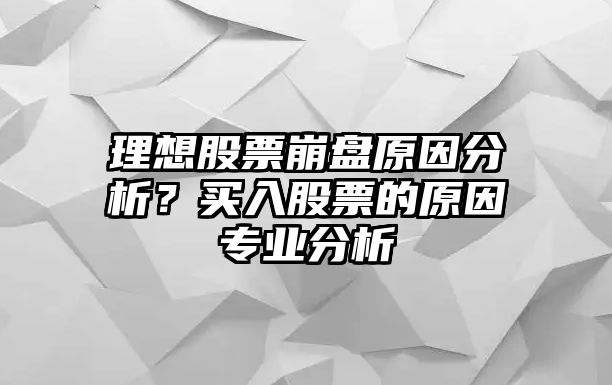 理想股票崩盤(pán)原因分析？買(mǎi)入股票的原因專(zhuān)業(yè)分析