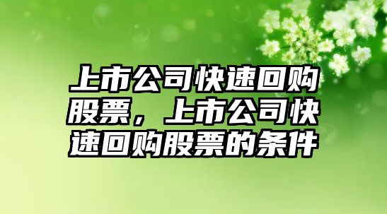 上市公司快速回購股票，上市公司快速回購股票的條件