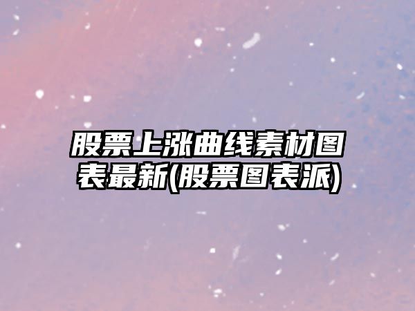 股票上漲曲線(xiàn)素材圖表最新(股票圖表派)