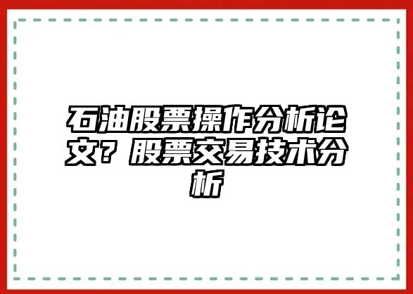 石油股票操作分析論文？股票交易技術(shù)分析