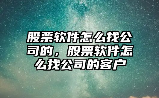 股票軟件怎么找公司的，股票軟件怎么找公司的客戶(hù)