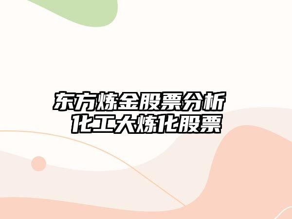 東方煉金股票分析 化工大煉化股票