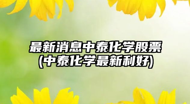 最新消息中泰化學(xué)股票(中泰化學(xué)最新利好)