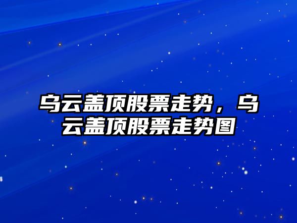 烏云蓋頂股票走勢，烏云蓋頂股票走勢圖