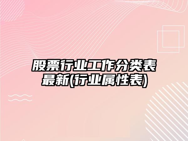 股票行業(yè)工作分類(lèi)表最新(行業(yè)屬性表)