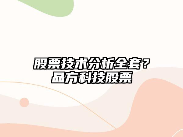 股票技術(shù)分析全套？晶方科技股票