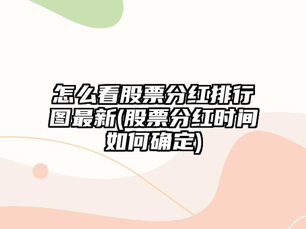 怎么看股票分紅排行圖最新(股票分紅時(shí)間如何確定)