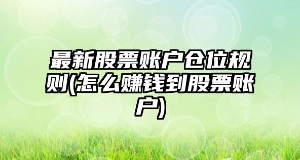 最新股票賬戶(hù)倉位規則(怎么賺錢(qián)到股票賬戶(hù))