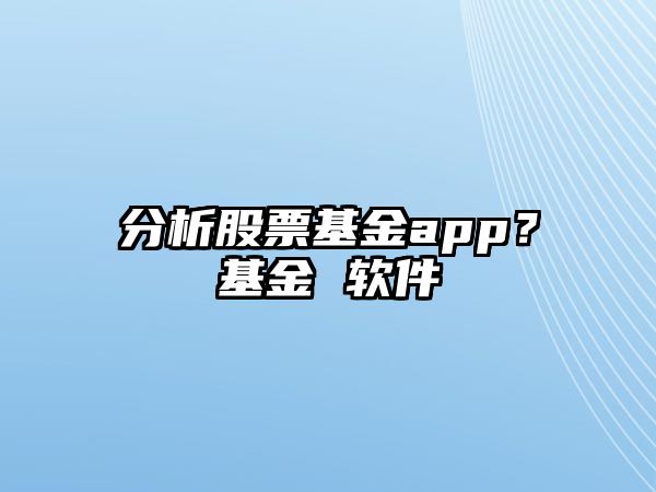 分析股票基金app？基金 軟件