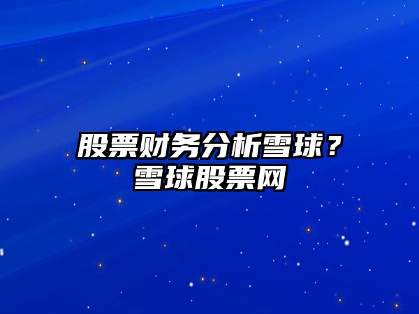 股票財務(wù)分析雪球？雪球股票網(wǎng)