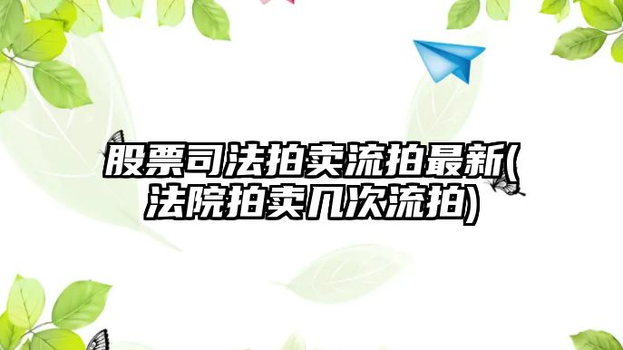 股票司法拍賣(mài)流拍最新(法院拍賣(mài)幾次流拍)