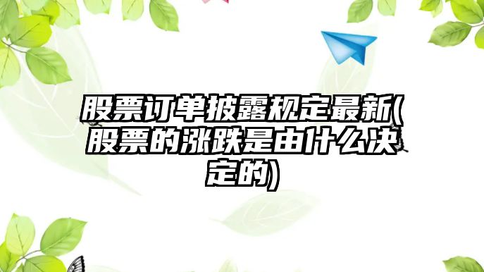 股票訂單披露規定最新(股票的漲跌是由什么決定的)