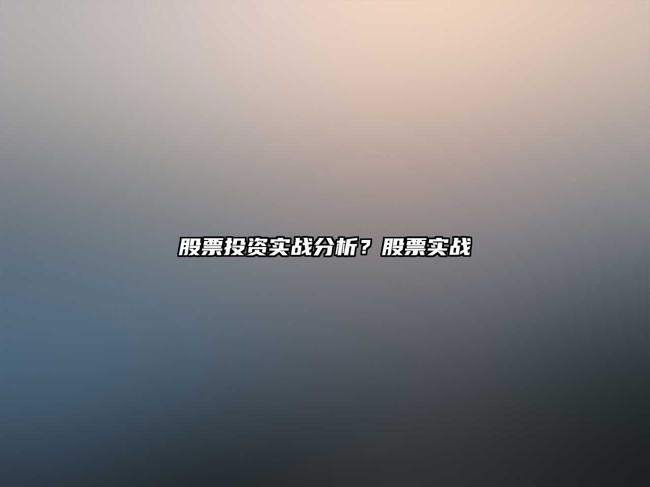 股票投資實(shí)戰分析？股票實(shí)戰