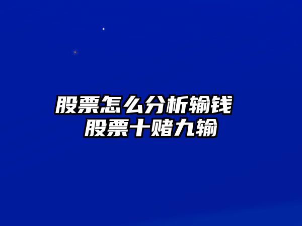 股票怎么分析輸錢(qián) 股票十賭九輸