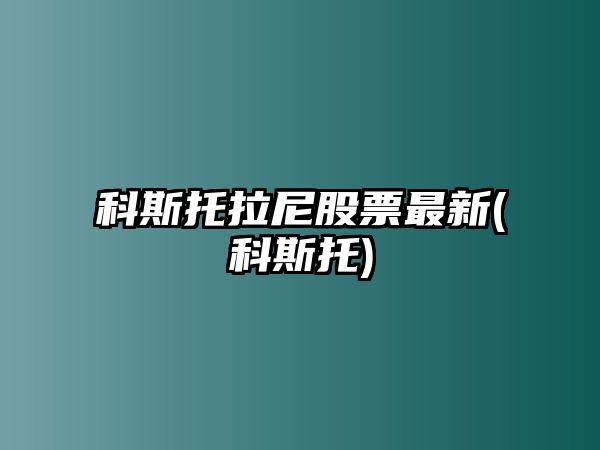 科斯托拉尼股票最新(科斯托)