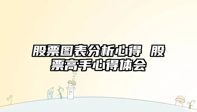 股票圖表分析心得 股票高手心得體會(huì )