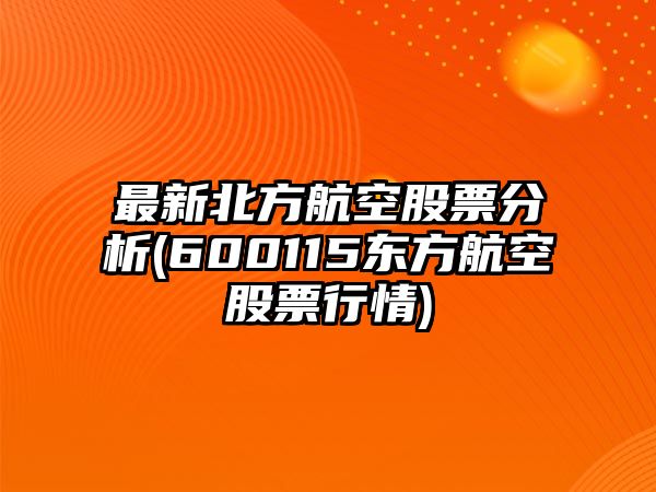 最新北方航空股票分析(600115東方航空股票行情)