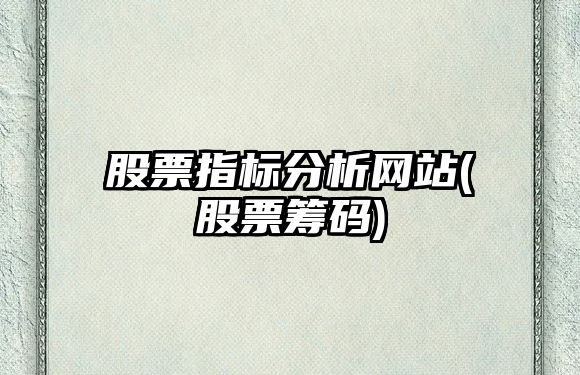 股票指標分析網(wǎng)站(股票籌碼)