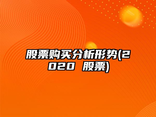 股票購買(mǎi)分析形勢(2020 股票)