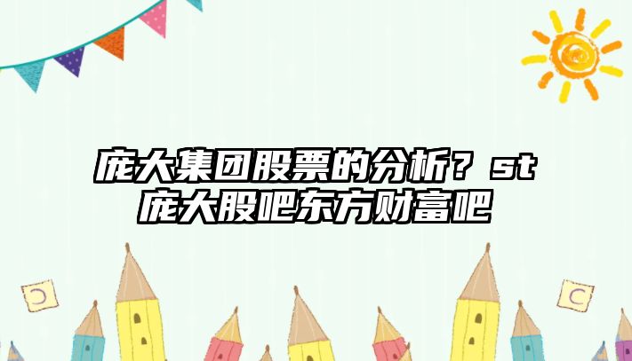 龐大集團股票的分析？st龐大股吧東方財富吧