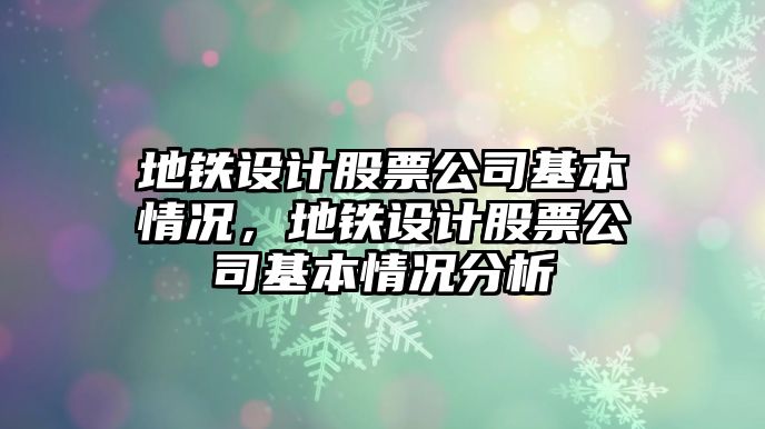 地鐵設計股票公司基本情況，地鐵設計股票公司基本情況分析