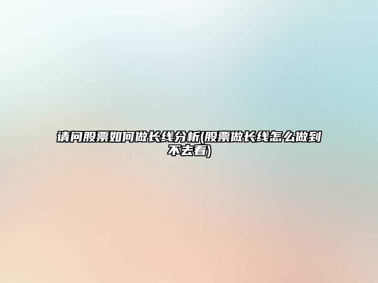 請問(wèn)股票如何做長(cháng)線(xiàn)分析(股票做長(cháng)線(xiàn)怎么做到不去看)