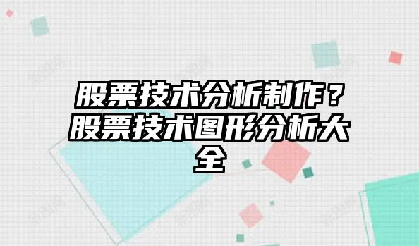 股票技術(shù)分析制作？股票技術(shù)圖形分析大全