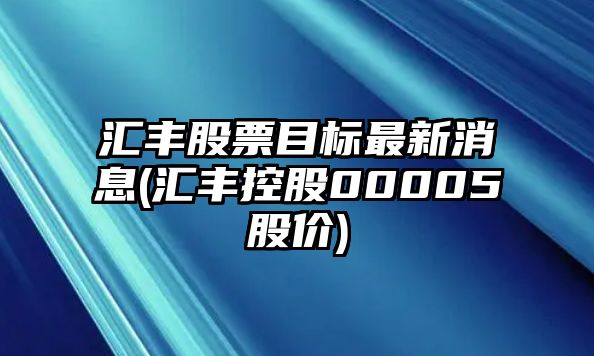 匯豐股票目標最新消息(匯豐控股00005股價(jià))