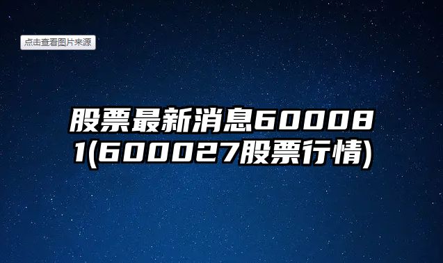 股票最新消息600081(600027股票行情)