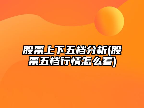 股票上下五檔分析(股票五檔行情怎么看)