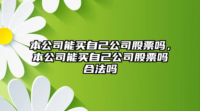 本公司能買(mǎi)自己公司股票嗎，本公司能買(mǎi)自己公司股票嗎合法嗎