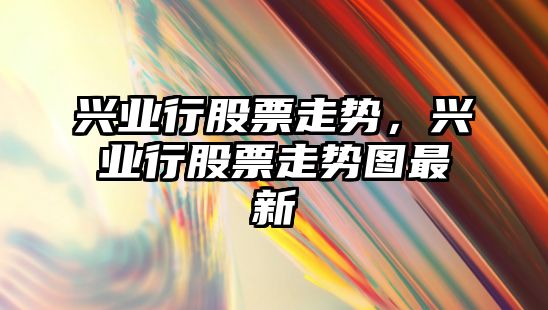 興業(yè)行股票走勢，興業(yè)行股票走勢圖最新