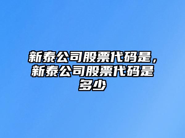 新泰公司股票代碼是，新泰公司股票代碼是多少