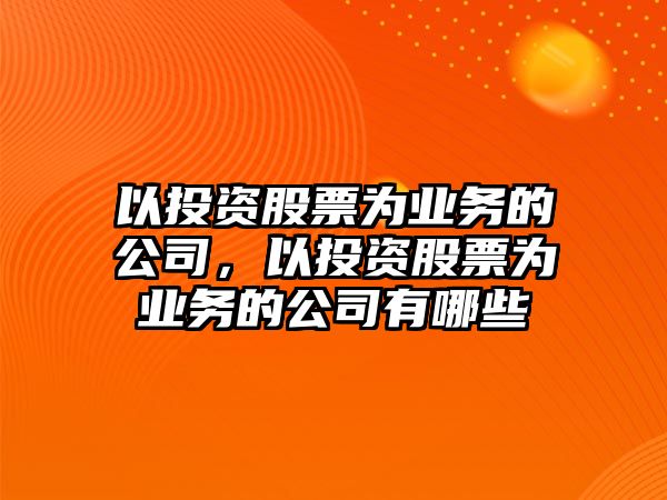 以投資股票為業(yè)務(wù)的公司，以投資股票為業(yè)務(wù)的公司有哪些