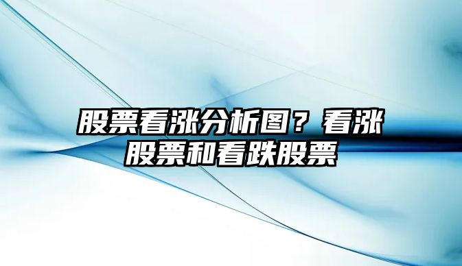 股票看漲分析圖？看漲股票和看跌股票