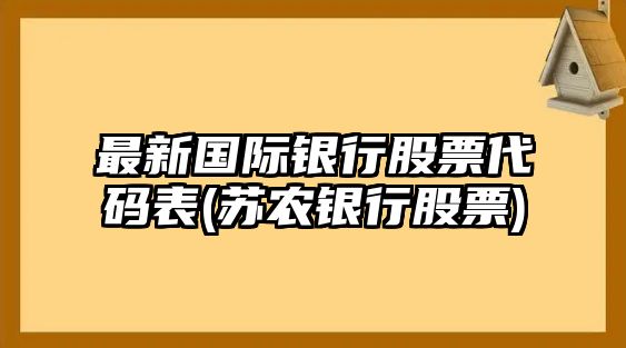 最新國際銀行股票代碼表(蘇農銀行股票)