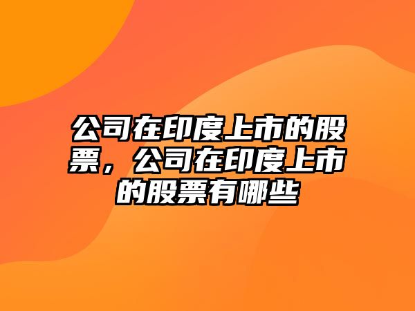 公司在印度上市的股票，公司在印度上市的股票有哪些