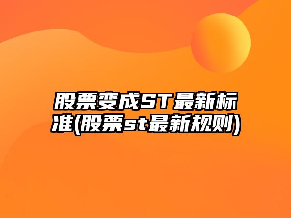 股票變成ST最新標準(股票st最新規則)